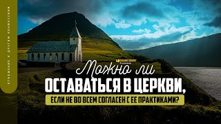 Можно ли оставаться в церкви, если не во всем согласен с ее практиками? | 