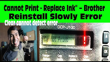 Cannot Print - Replace Ink–Brother\\Reinstall Slowly Error\\Clear cannot detect error-Brother J100