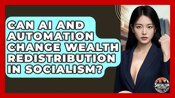 Can AI And Automation Change Wealth Redistribution In Socialism? - Socialism Explained
