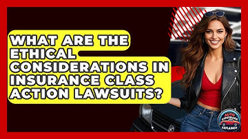 What Are The Ethical Considerations In Insurance Class Action Lawsuits? - Auto Coverage Explained