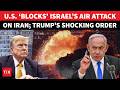 US &rsquo;Shoots Down&rsquo; Israel&rsquo;s Mission? Netanyahu SEETHES As Trump Blocks New Iran Attack Plan