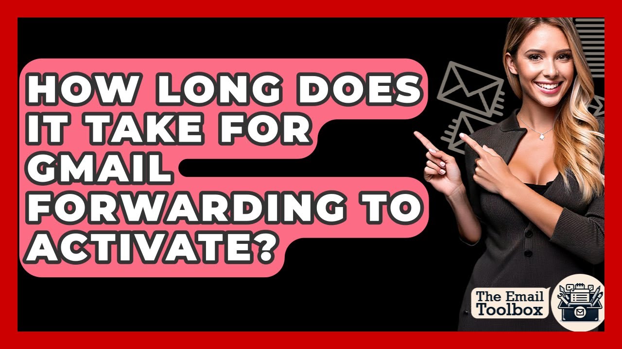 How Long Does It Take For Gmail Forwarding To Activate? - TheEmailToolbox.com