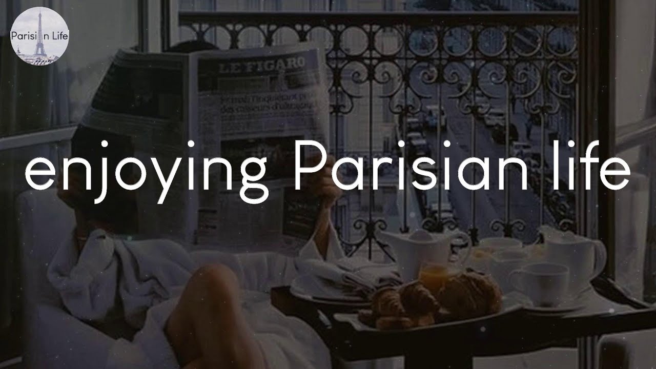 A playlist of songs for enjoying Parisian life - French chill music