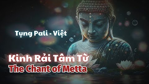 Kinh Rải Tâm Từ (Pali - Việt). The Chant of Metta. Tụng niệm Tâm Từ. Nhạc năng lượng thuần khiết.
