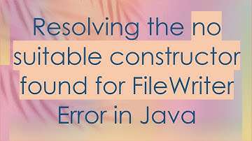 Resolving the no suitable constructor found for FileWriter Error in Java