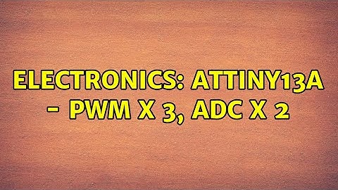 Electronics: ATtiny13A - PWM x 3, ADC x 2