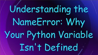 Understanding the NameError: Why Your Python Variable Isn't Defined