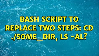 Unix & Linux: Bash script to replace two steps: cd ./some_dir, ls -al (2 Solutions!!)