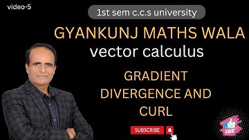 Lect-05/GRADIENT DIVERGENCE AND CURL  OF A VECTOR FUNCTION/VECTOR CALCULUS/sem 1st/integral calculus