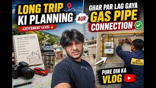 Long Trip Ki Planning 🚗💨 Aur Ghar Par Lag Gaya Gas Pipe Connection | Pure Din Ka Vlog