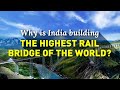Why is India building THE HIGHEST RAIL BRIDGE OF THE WORLD?