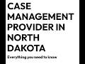 Case Management Provider Services in North Dakota