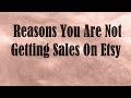 Reasons You Are Not Getting Sales On Etsy