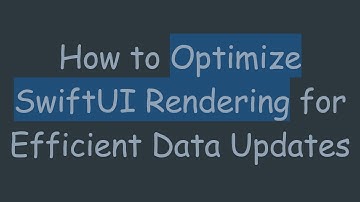 How to Optimize SwiftUI Rendering for Efficient Data Updates