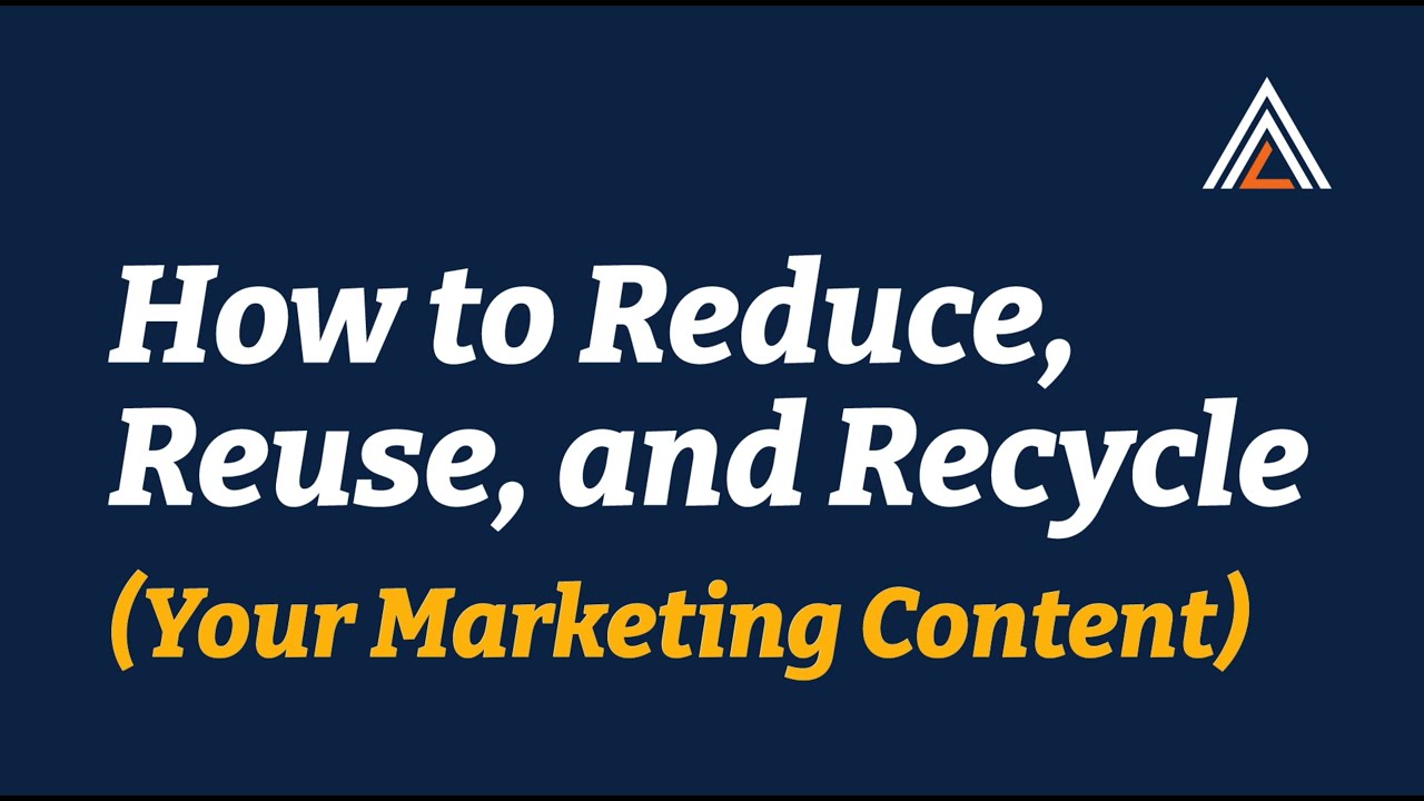 How to Reduce, Reuse & Recycle Your Marketing Content