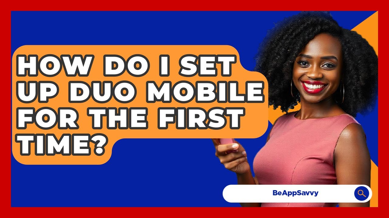 How Do I Set Up Duo Mobile For The First Time? - Be App Savvy