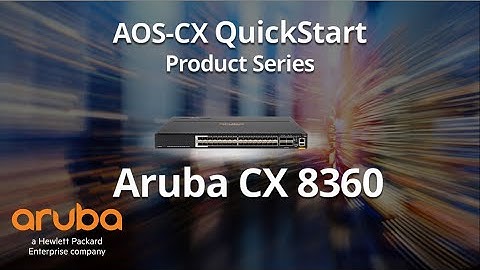 HPE Aruba Networks AOS-CX 8360 Switch Series Product Intro