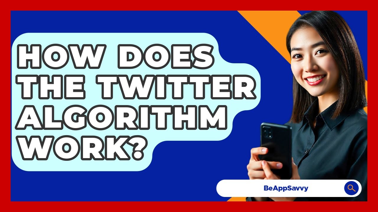 How Does The Twitter Algorithm Work? - Be App Savvy