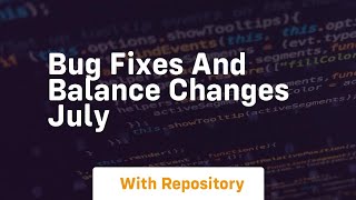 bug fixes and balance changes july
