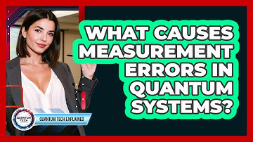 What Causes Measurement Errors In Quantum Systems?