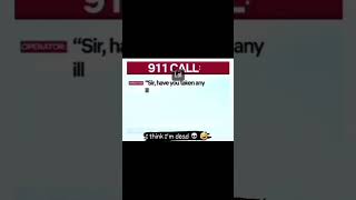 911 I think I'm dead!!