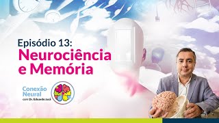 A NEUROCIÊNCIA E A MEMÓRIA EP.13