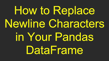 How to Replace Newline Characters in Your Pandas DataFrame