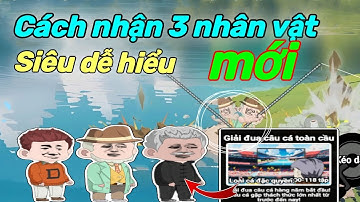 Lấy 3 nhân vật mới nè ! Game câu cá vạn cân 