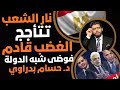 الغضب المرعب يتأجج فوضى قادمة ومفيش ثقة شبه الدوله حسام بدراوي المفكر الليبرالي