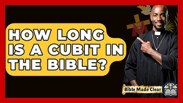 How Long Is A Cubit In The Bible? - BibleMadeClear.com