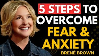 How to Overcome Fear and Anxiety – 5 Strategies That Will Change Your Life | Brené Brown