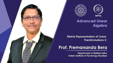 Lecture 17|Matrix Representation of Linear Transformation-II|Prof. Premananda Bera|IIT Roorkee|NPTEL