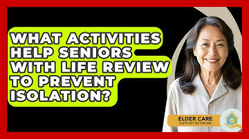 What Activities Help Seniors With Life Review To Prevent Isolation? - Elder Care Support Network