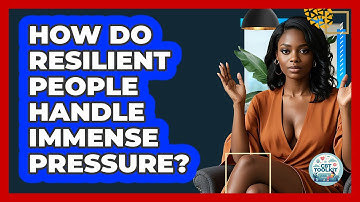 How Do Resilient People Handle Immense Pressure? - CBT Toolkit