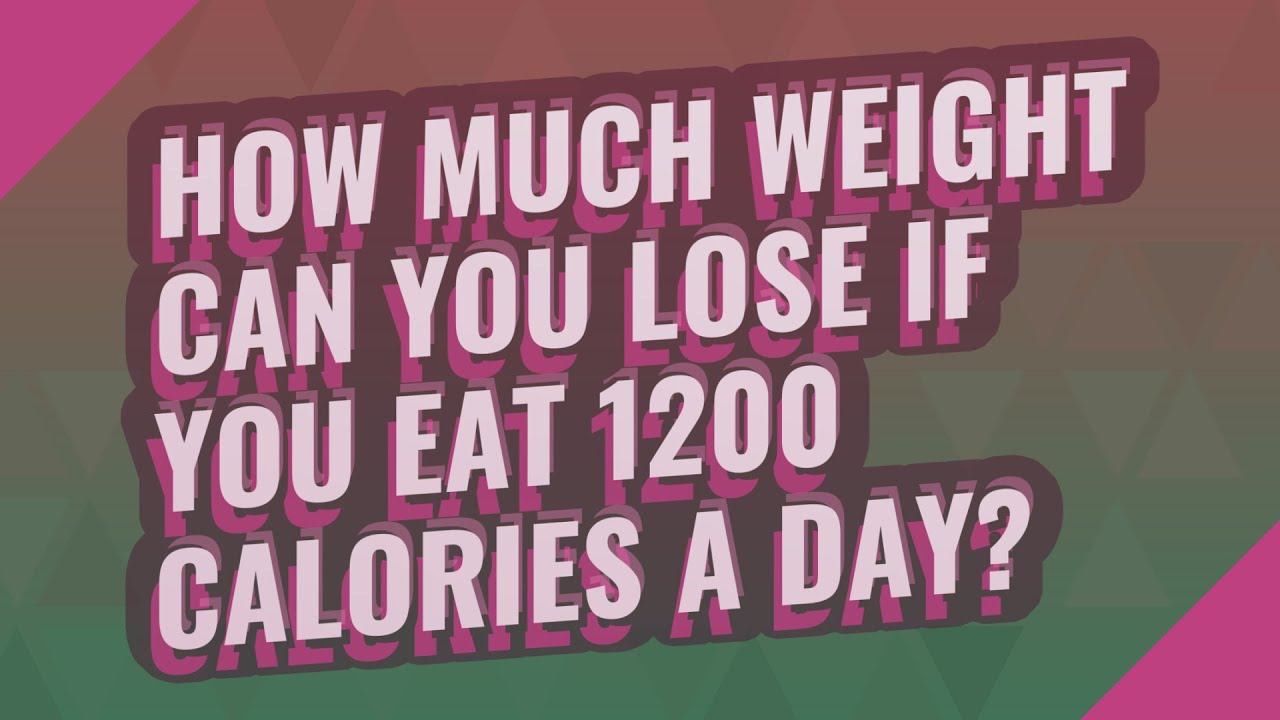 how-much-weight-can-you-lose-if-you-eat-1200-calories-a-day-youtube