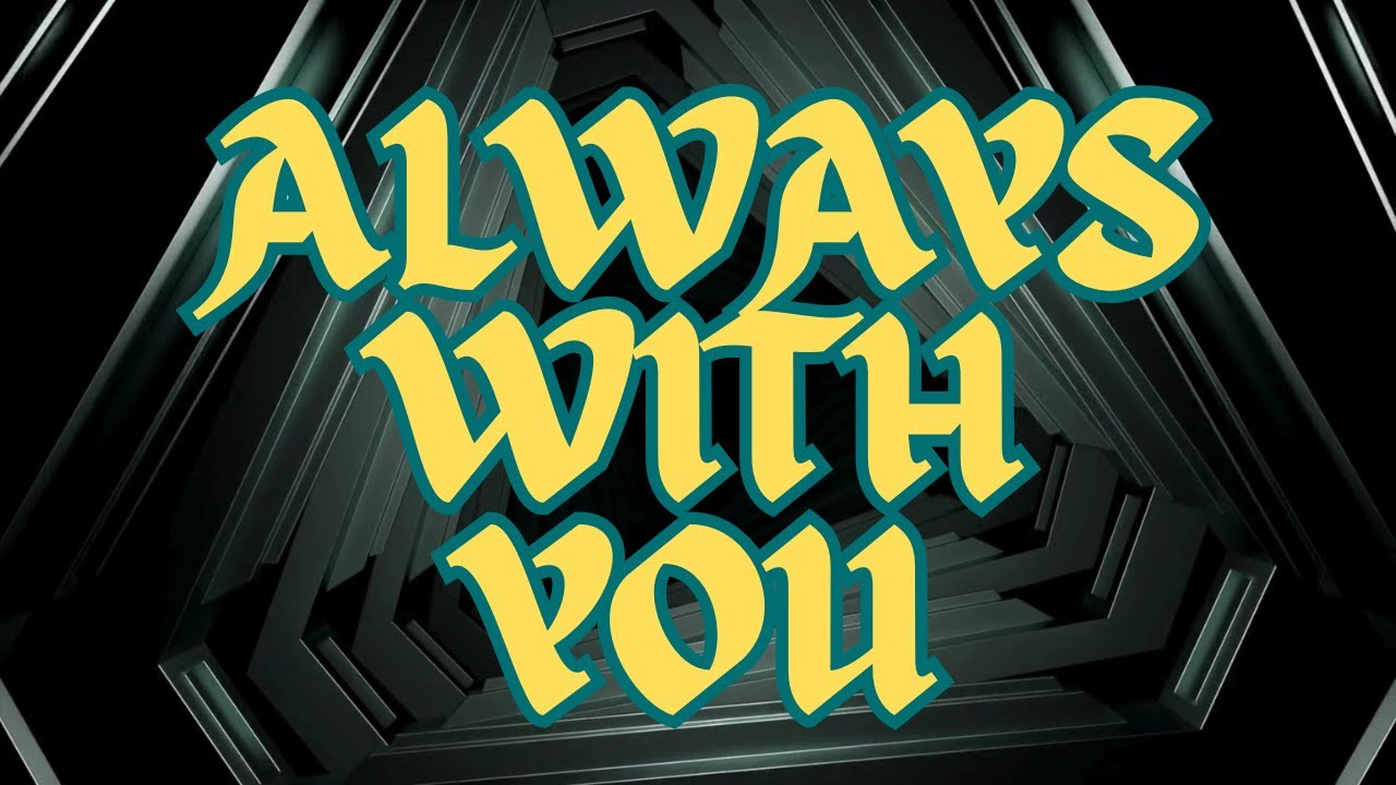 ALWAYS WITH YOU | 