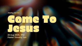 Healing Service Online - Come to Jesus with Pastor Timothy Tan