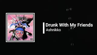 Ashnikko  Drunk With My Friends s