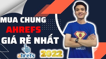 Mua chung ahrefs Giá rẻ nhất 2024 | Hướng dẫn cách sử dụng ahrefs mới nhất