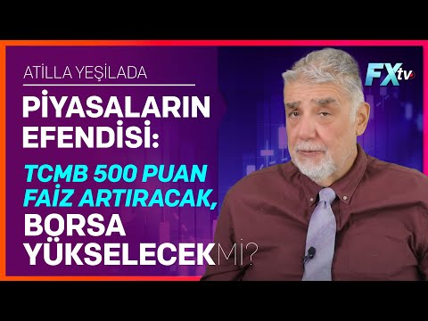 Piyasaların Efendisi: TCMB 500 Puan Faiz Artıracak, Borsa Yükselecek mi? | Atilla Yeşilada