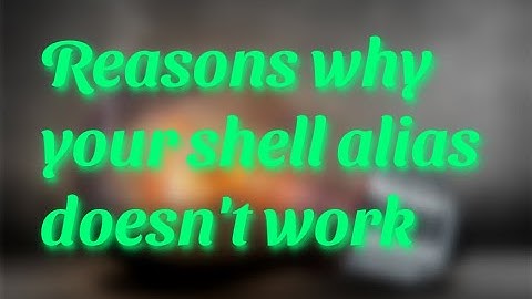 Reasons why your shell alias doesn