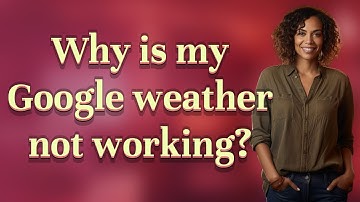 Why is my Google weather not working?