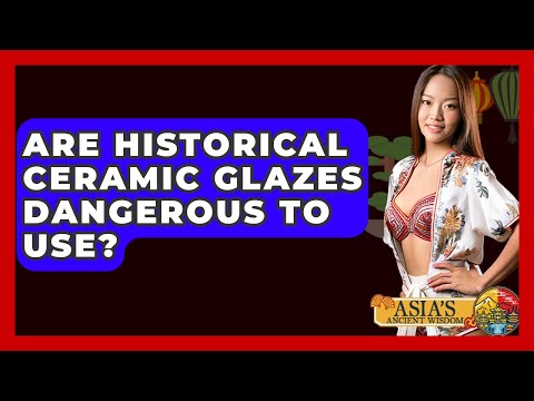 Are Historical Ceramic Glazes Dangerous To Use? - Asia's Ancient Wisdom