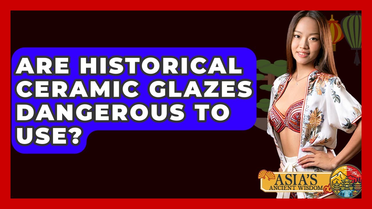 Are Historical Ceramic Glazes Dangerous To Use? - Asia's Ancient Wisdom
