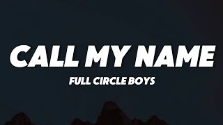 FULL CIRCLE BOYS - Call My Name (Lyrics)