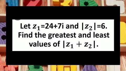 Let 𝒛1=24+7i and |𝒛𝟐|=6. Find the greatest and least values of |𝒛𝟏+𝒛𝟐|. Complex numbers | Complex no