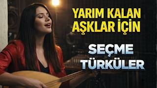 Yarım Kalan Aşklar için ... | Dertli, Efkarlı ve Ağlatan Seçme Türküler