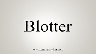 How To Say Blotter