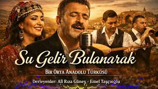 Su Gelir Bulanarak - Orta Anadolu Türküsü (Ali Rıza Güney & Emel Taşçıoğlu Derlemesi)