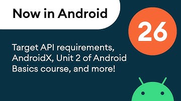 Now in Android: 26 - Target API requirements, AndroidX, Unit 2 of Android Basics course, and more!
